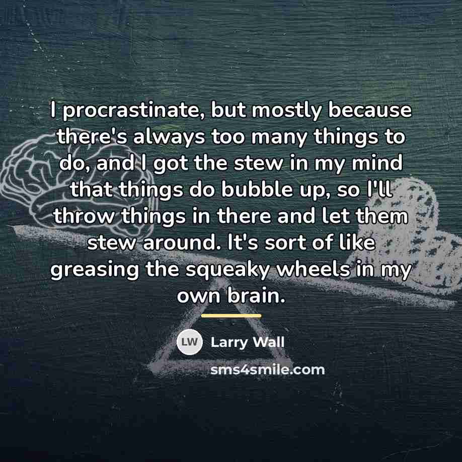 “I procrastinate, but mostly because there's always too many things…” quote by Larry Wall