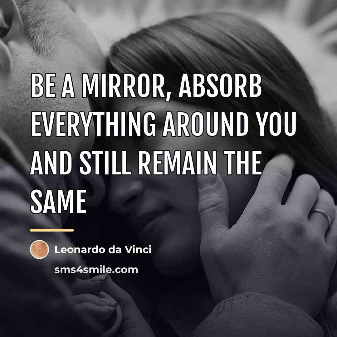 “Be a mirror, absorb everything around you and still remain…” quote by Leonardo da Vinci
