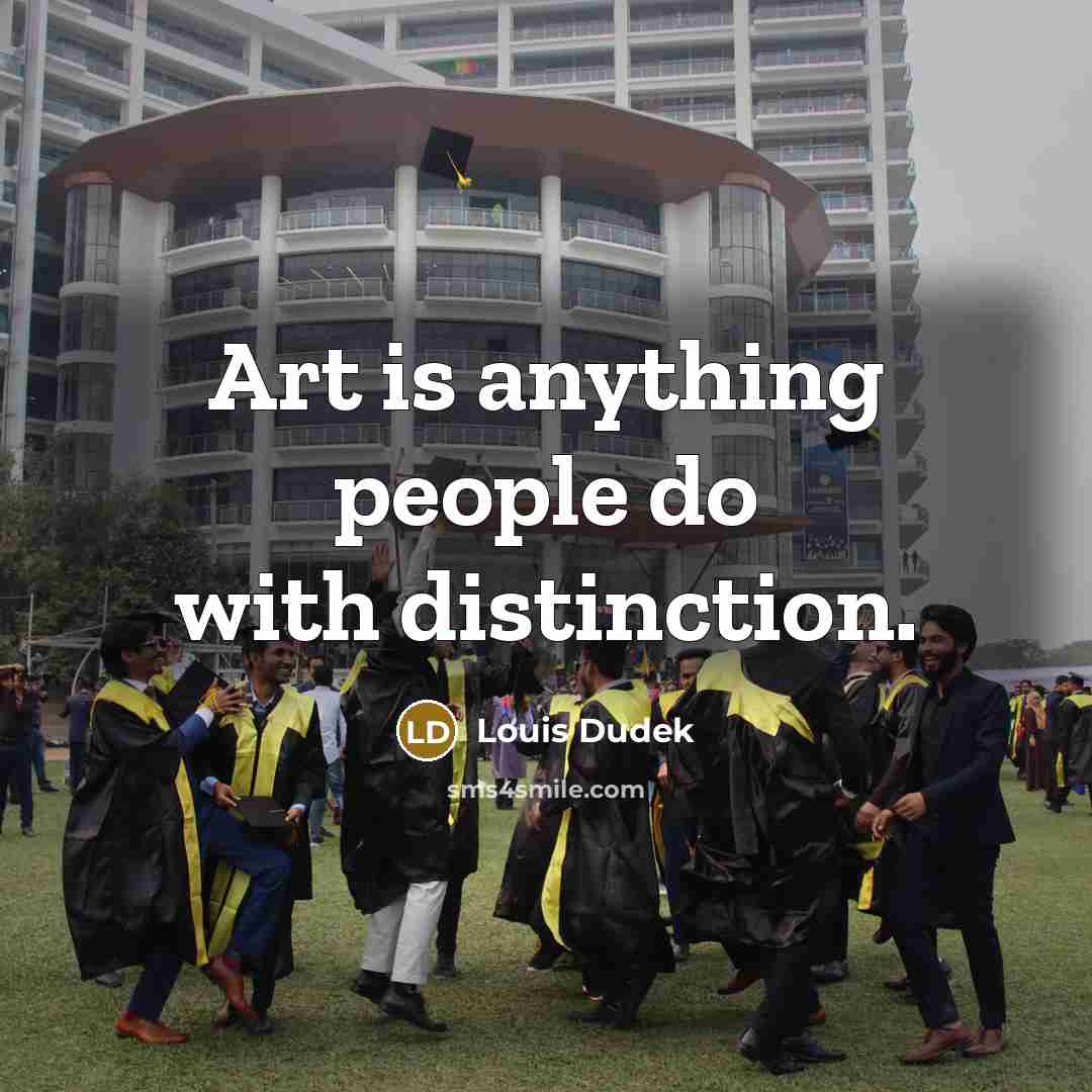 “Art is anything people do with distinction.…” quote by Louis Dudek