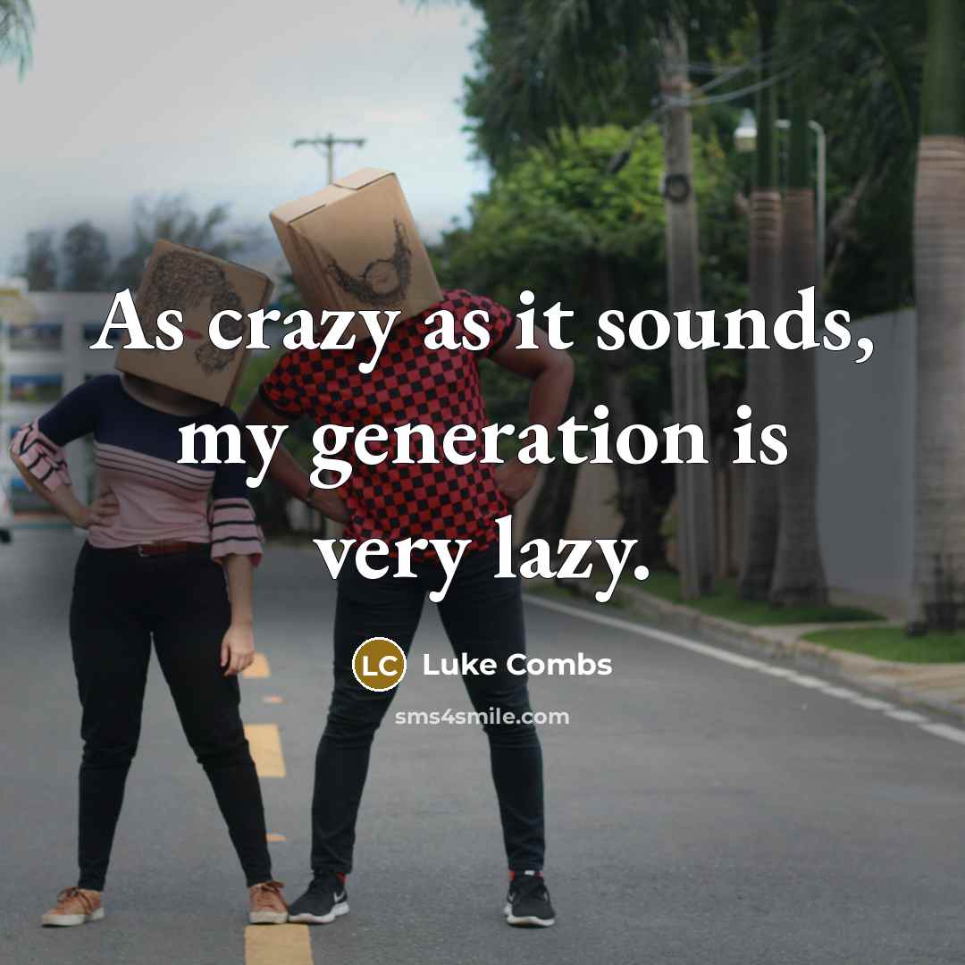 “As crazy as it sounds, my generation is very lazy.…” quote by Luke Combs
