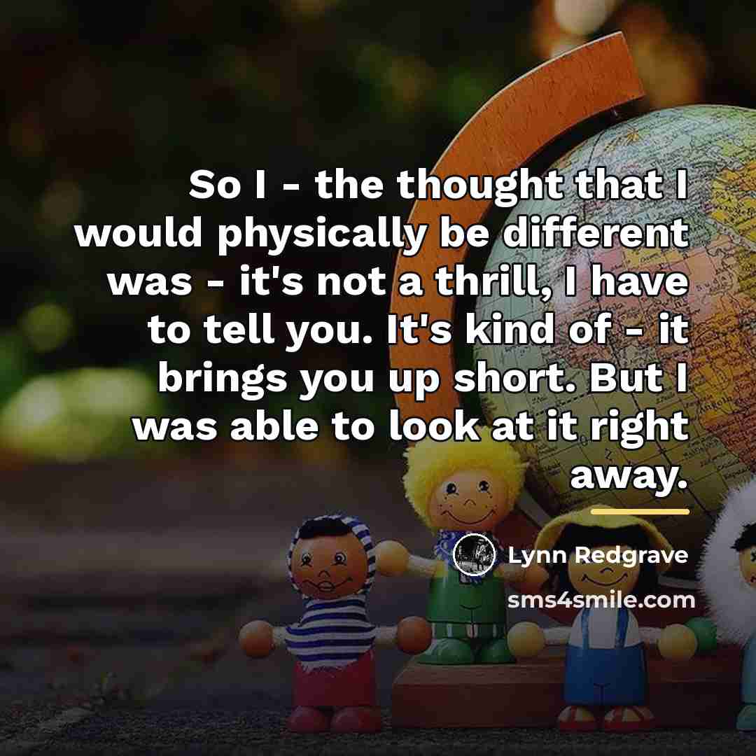 “So I - the thought that I would physically be…” quote by Lynn Redgrave