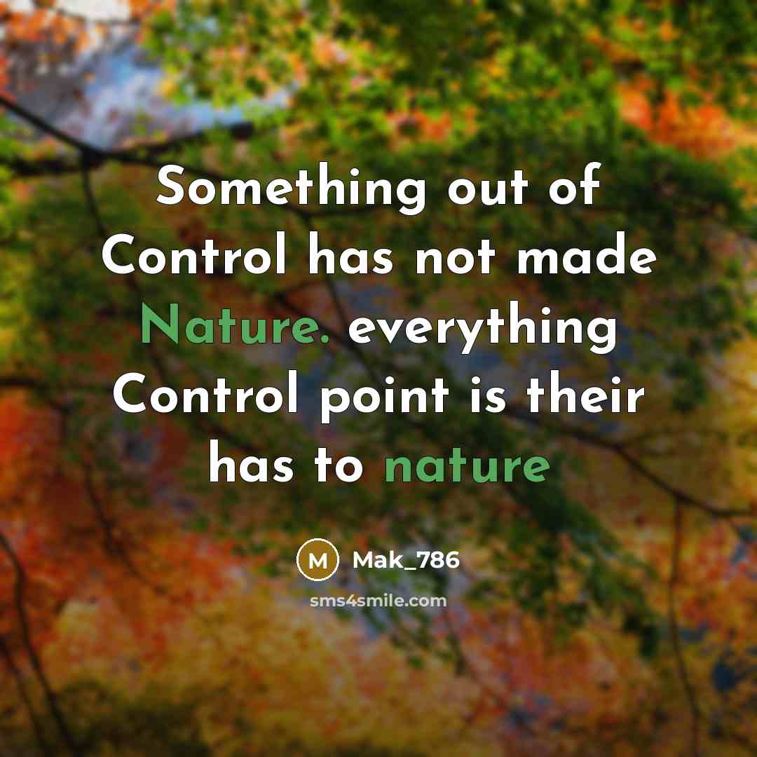 “Something out of Control has not made Nature. everything Control point is their has to nature” quote by Mak_786