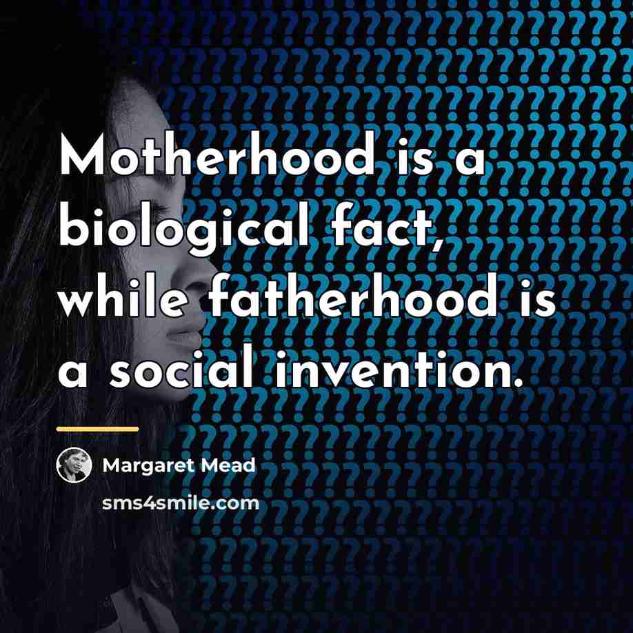 “Motherhood is a biological fact, while fatherhood is a social…” quote by Margaret Mead