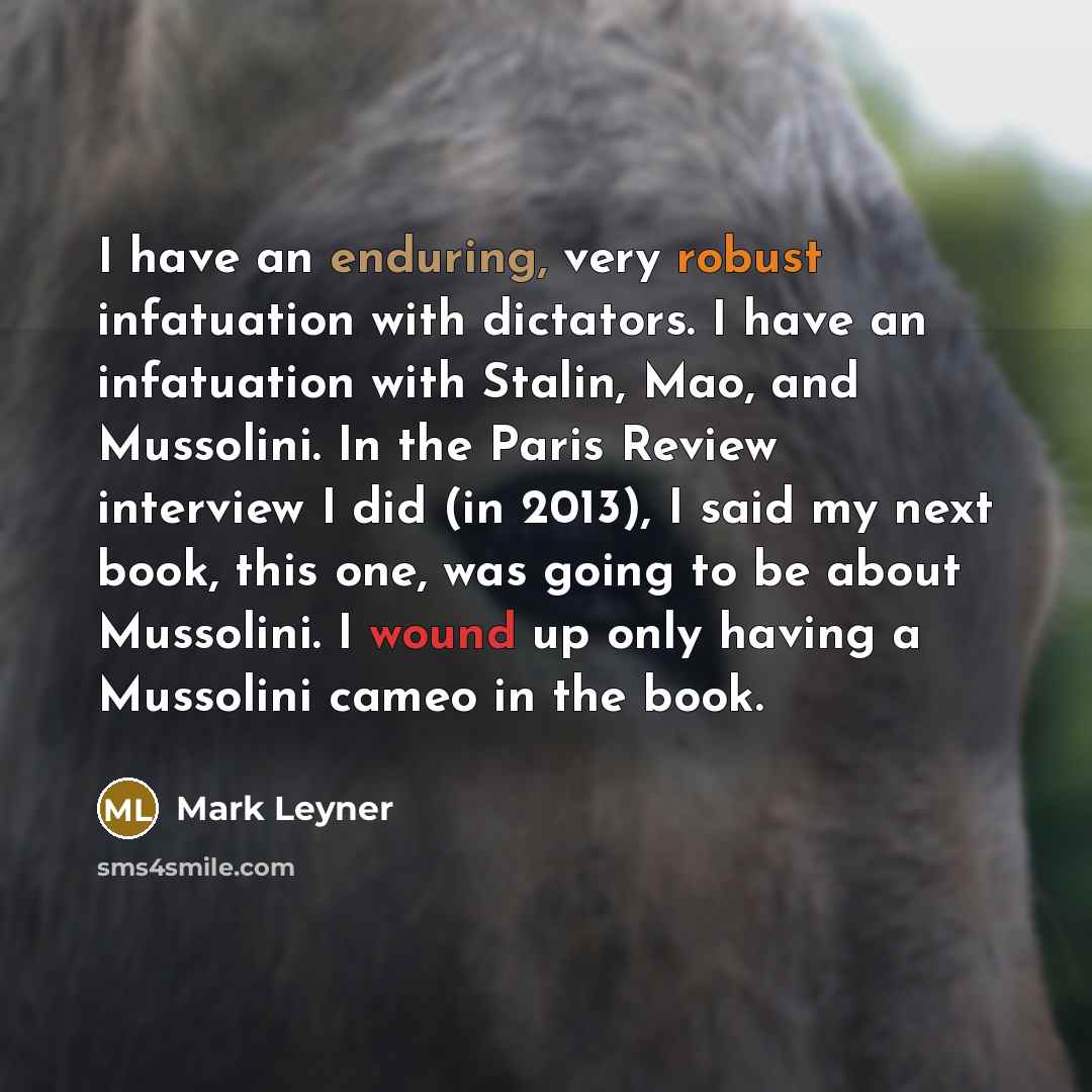 “I have an enduring, very robust infatuation with dictators. I…” quote by Mark Leyner