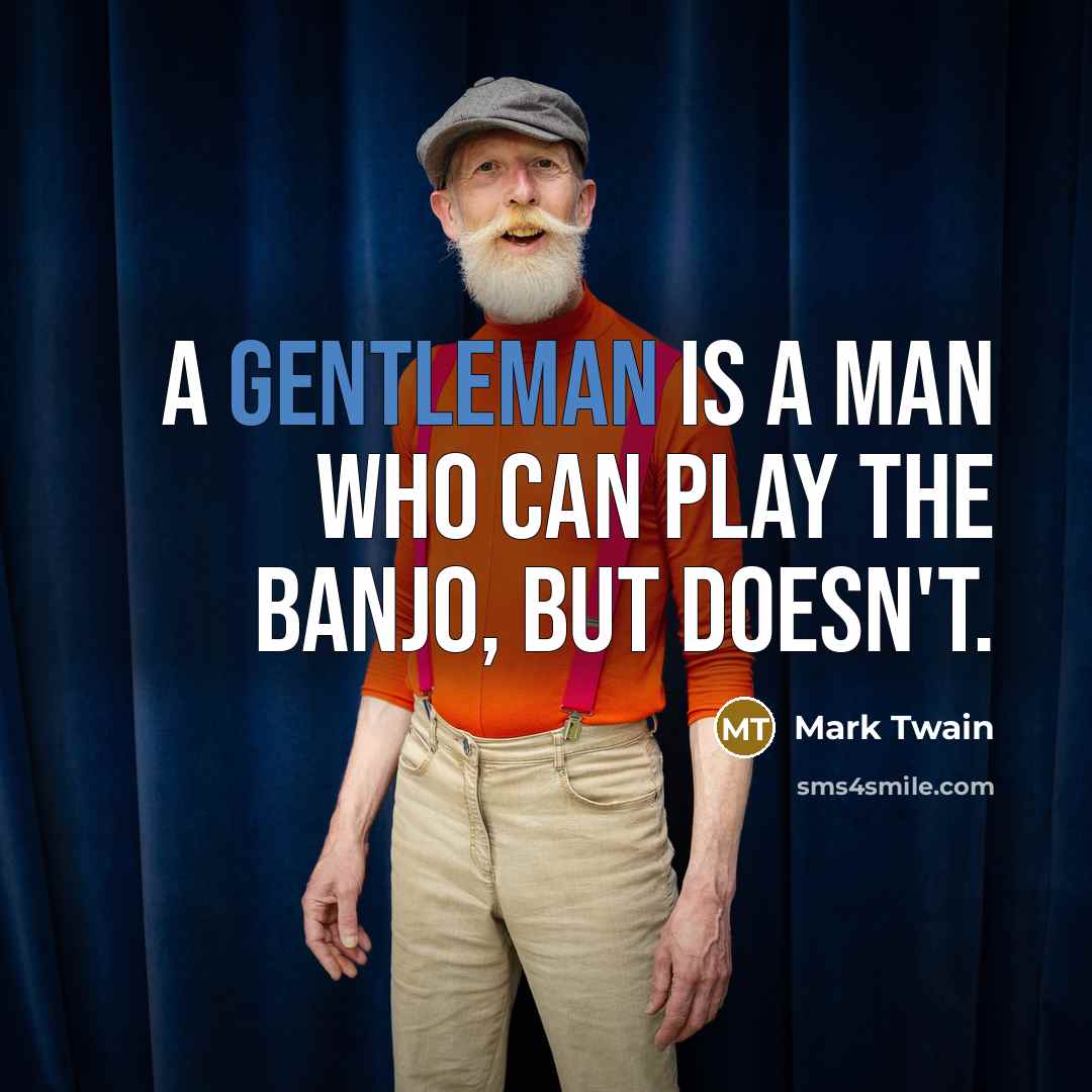 “A gentleman is a man who can play the banjo, but doesn't.” quote by Mark Twain