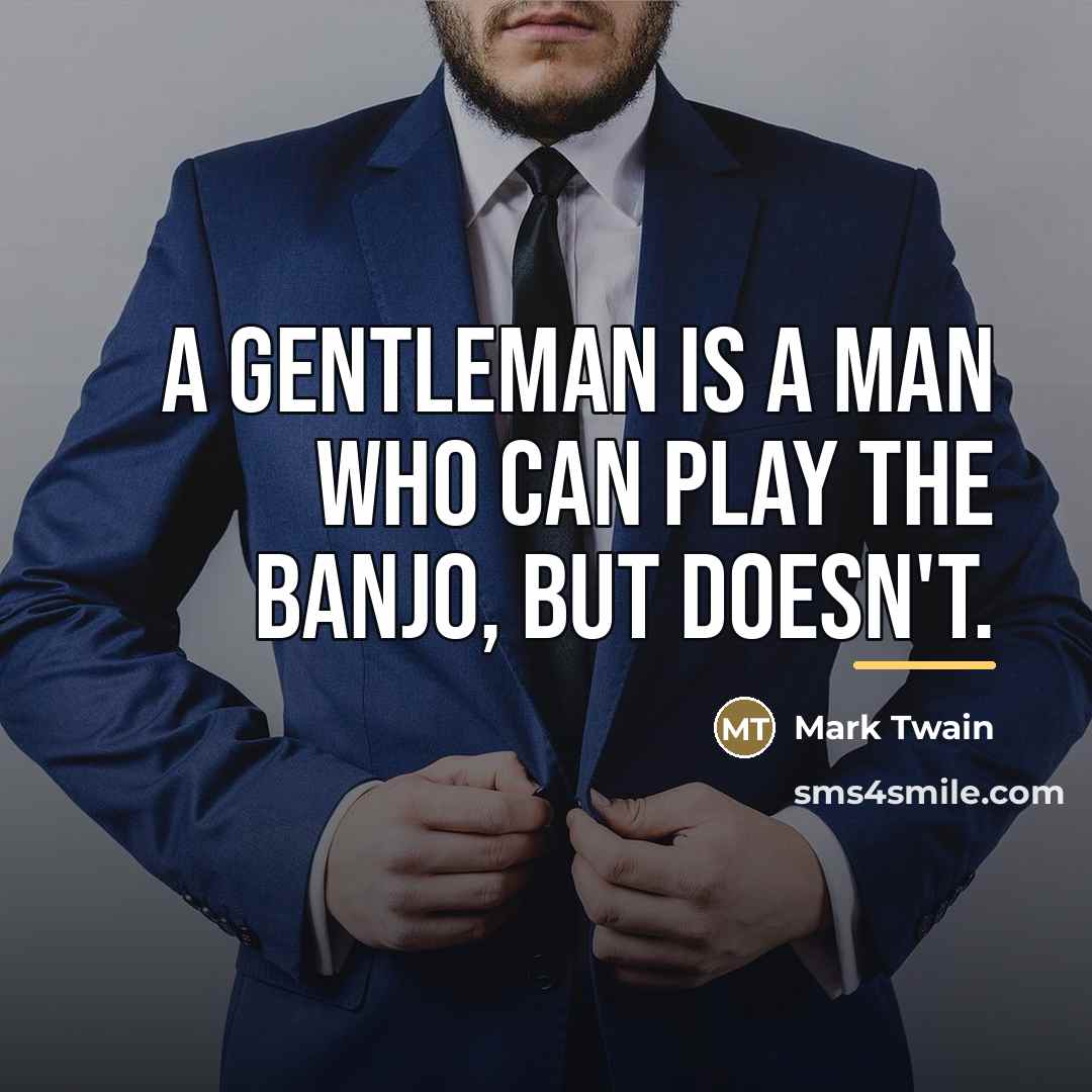 “A gentleman is a man who can play the banjo,…” quote by Mark Twain