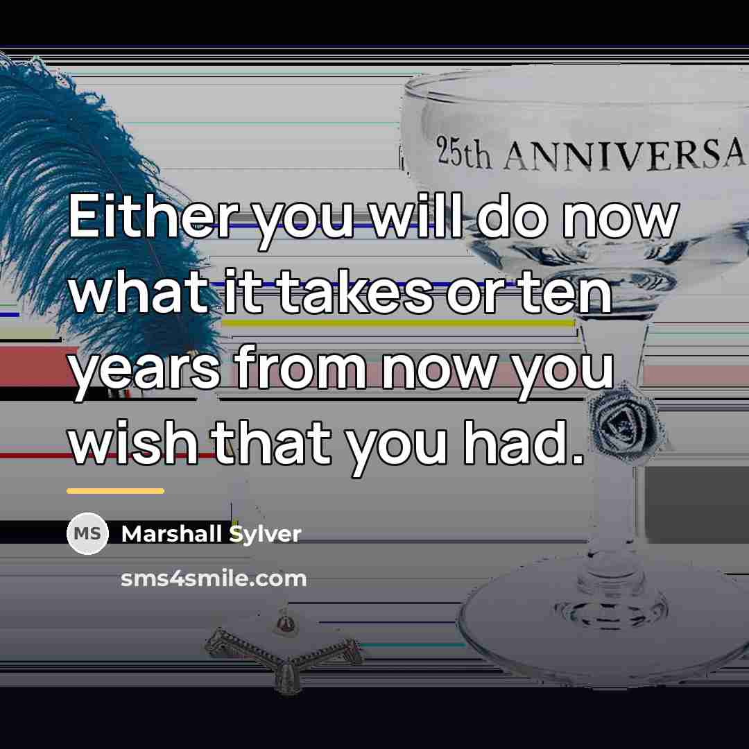“Either you will do now what it takes or ten…” quote by Marshall Sylver