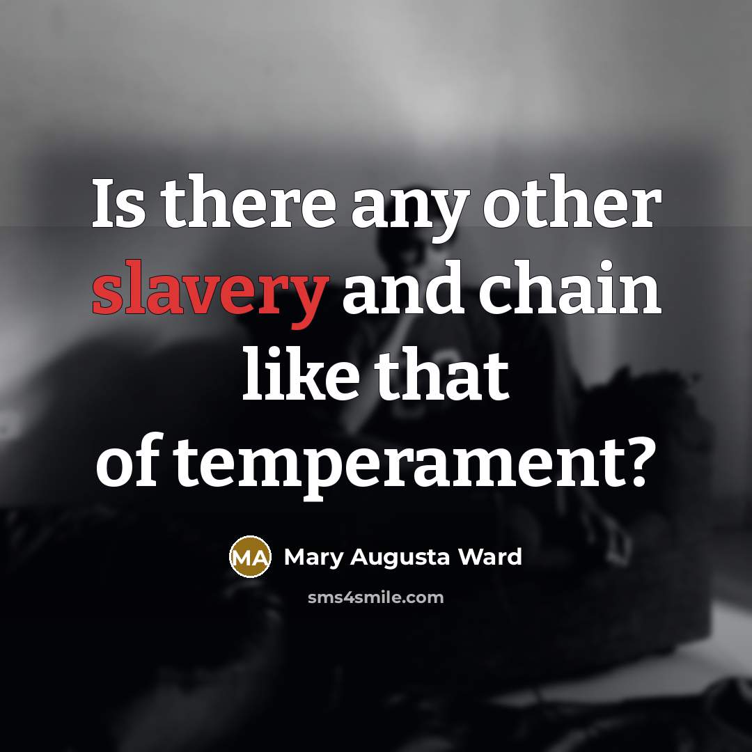 “Is there any other slavery and chain like that of temperament?” quote by Mary Augusta Ward