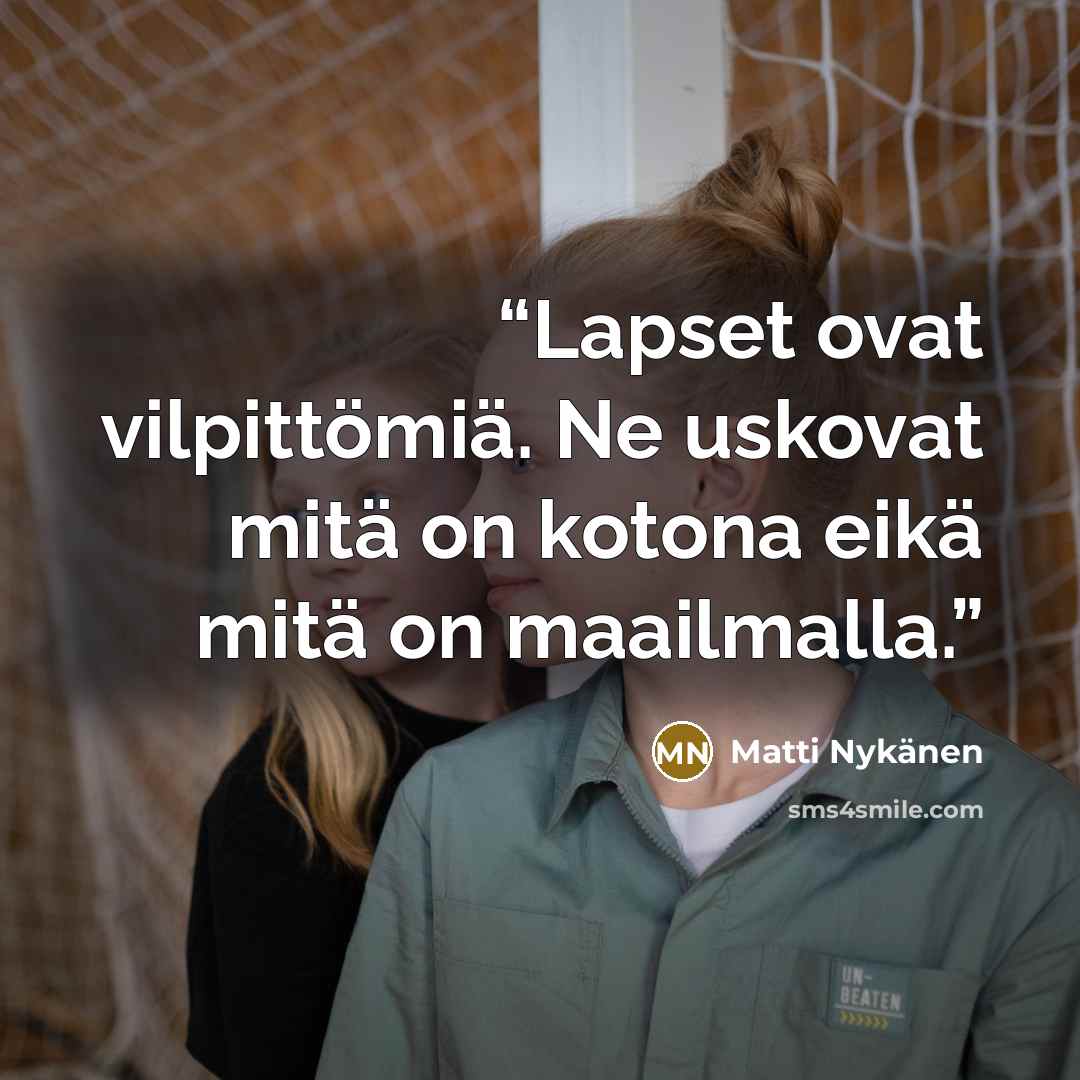 “Lapset ovat vilpittömiä. Ne uskovat mitä on kotona eikä mitä on maailmalla.” quote by Matti Nykänen
