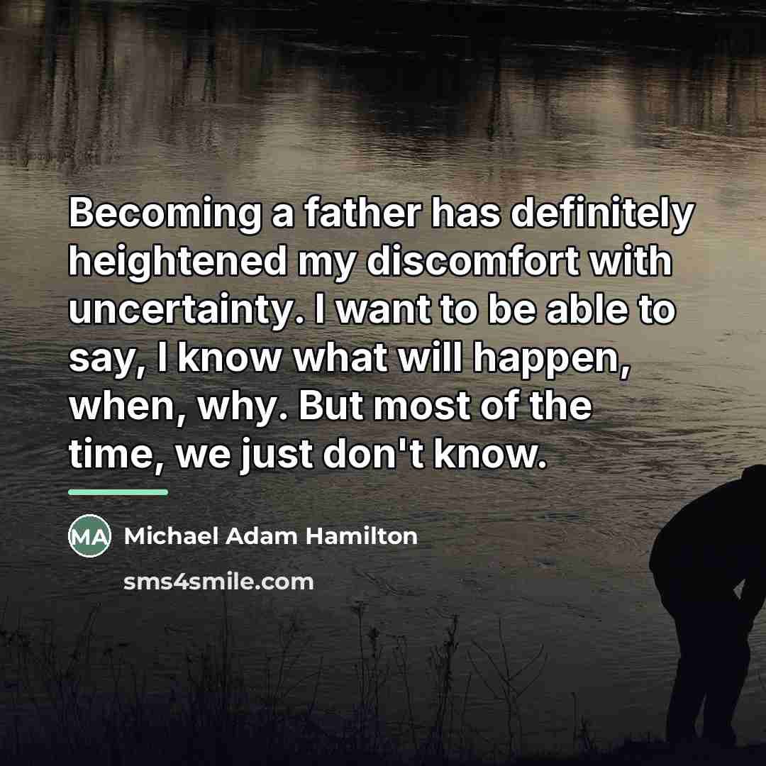 “Becoming a father has definitely heightened my discomfort with uncertainty.…” quote by Michael Adam Hamilton
