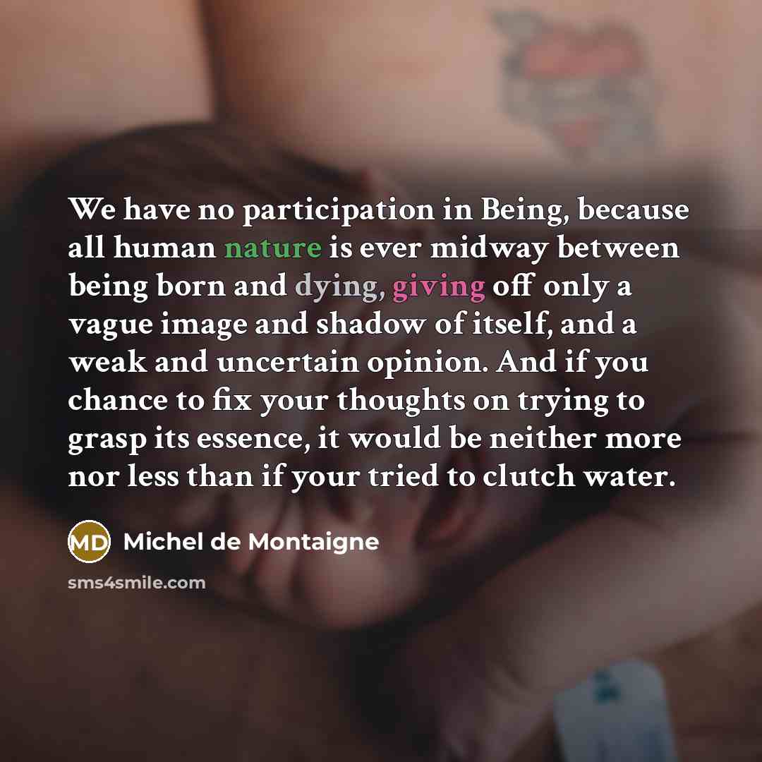 “We have no participation in Being, because all human nature…” quote by Michel de Montaigne