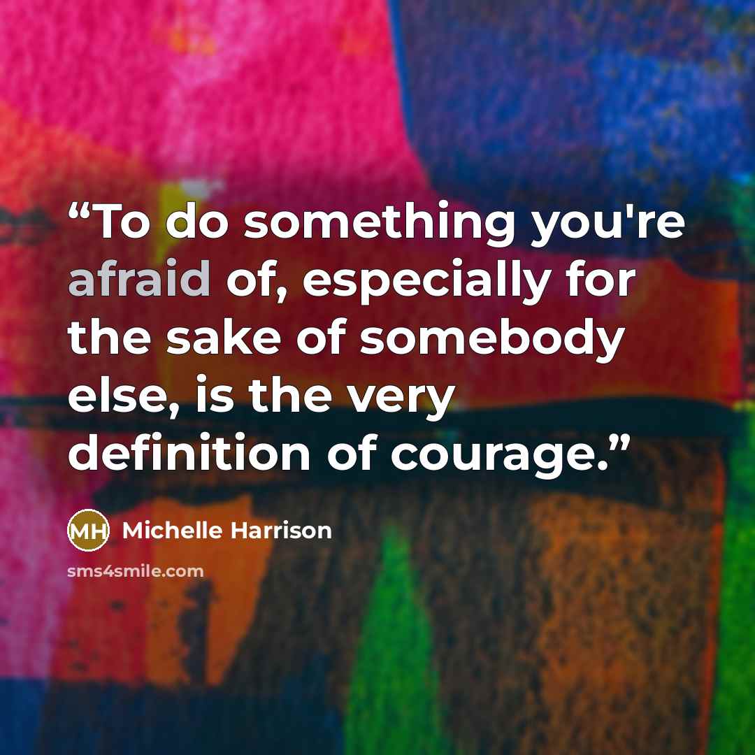 “To do something you're afraid of, especially for the sake of somebody else, is the very definition of courage.” quote by Michelle Harrison