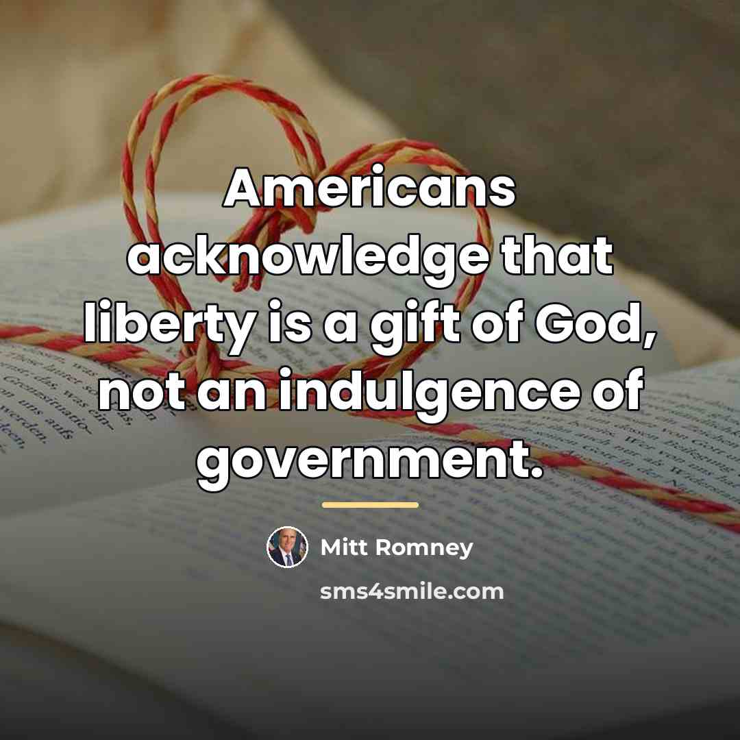 “Americans acknowledge that liberty is a gift of God, not…” quote by Mitt Romney