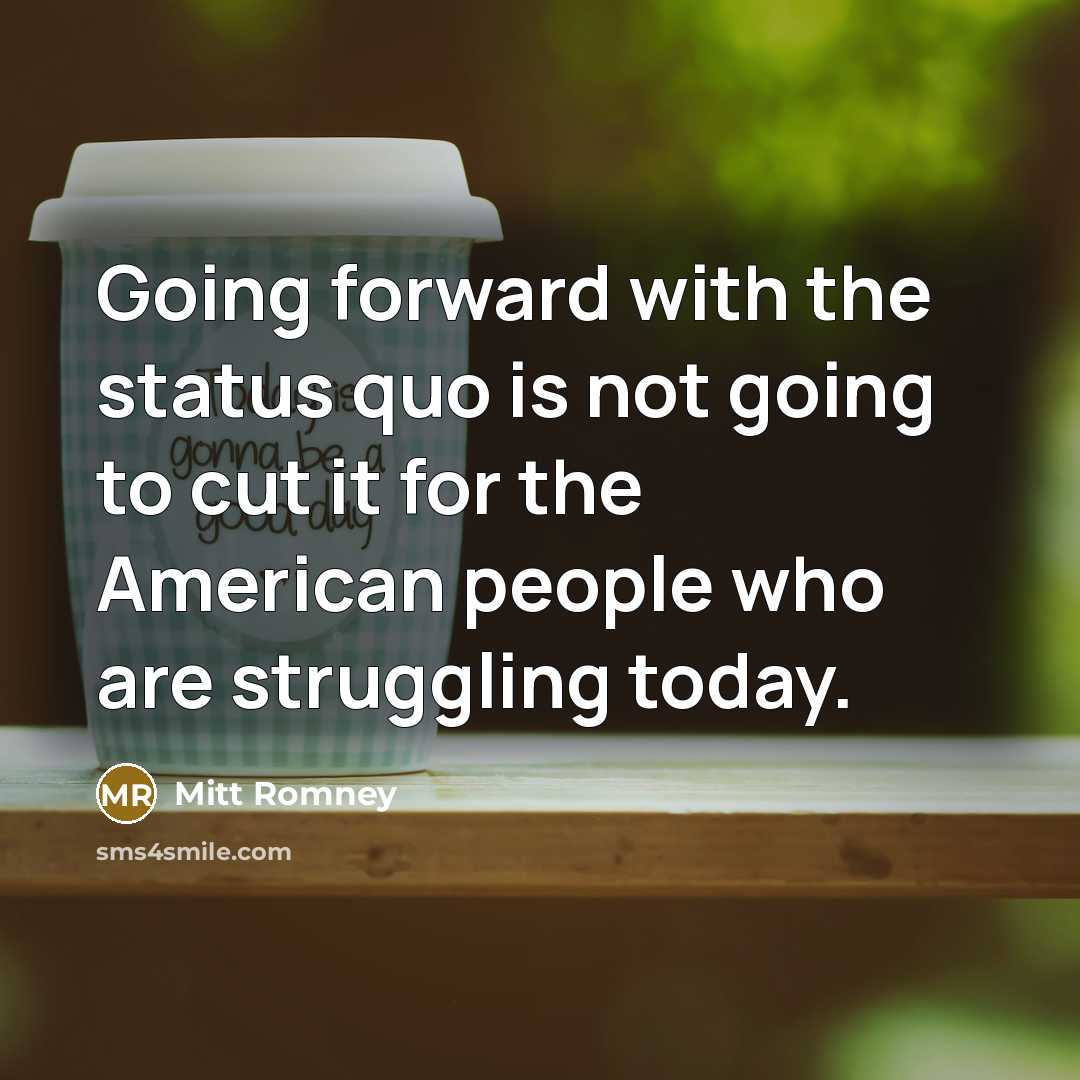 “Going forward with the status quo is not going to…” quote by Mitt Romney