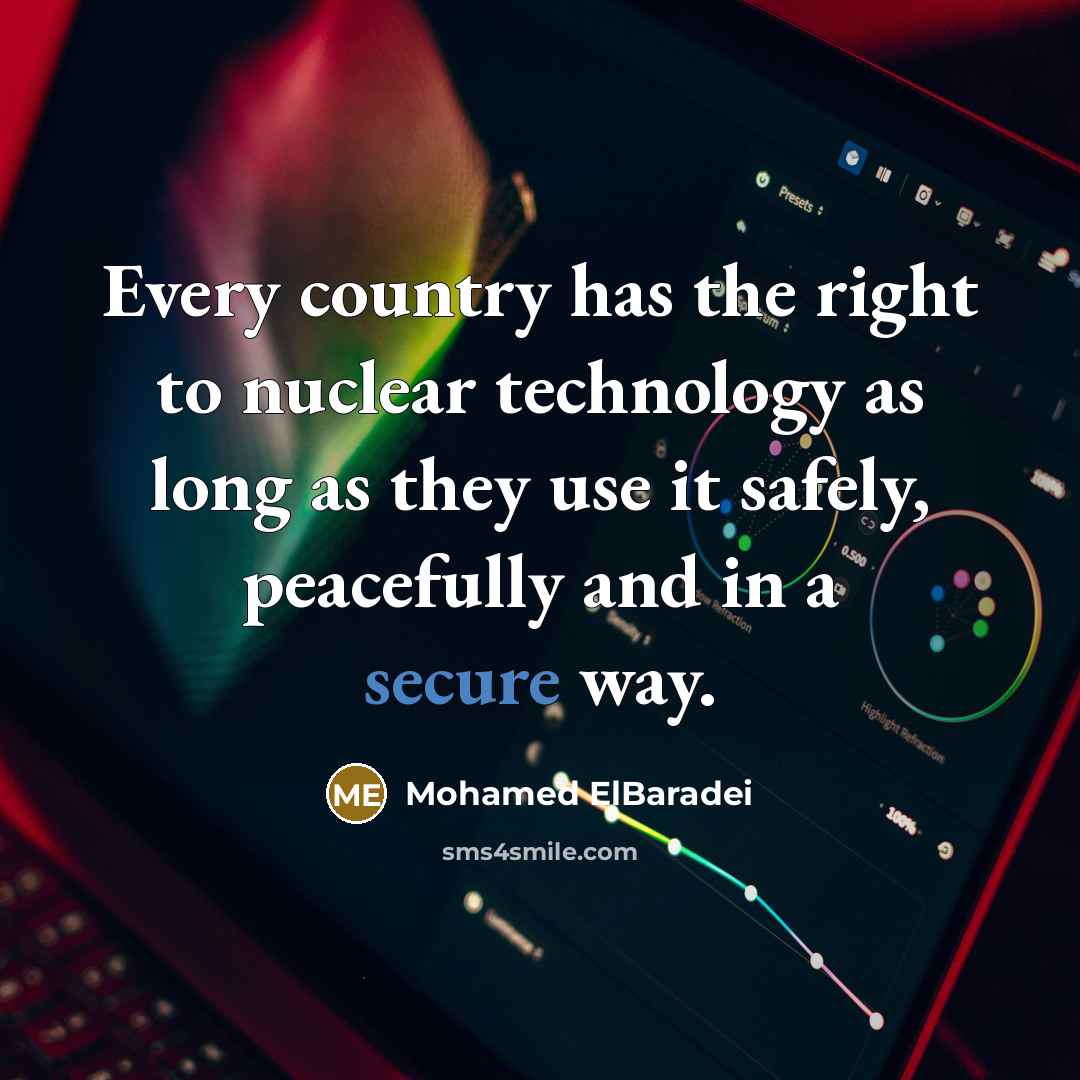 “Every country has the right to nuclear technology as long…” quote by Mohamed ElBaradei