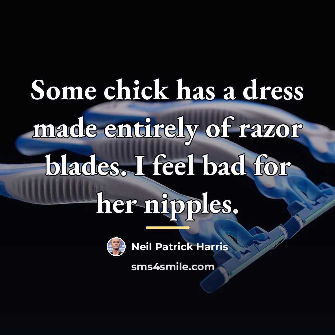 “Some chick has a dress made entirely of razor blades.…” quote by Neil Patrick Harris