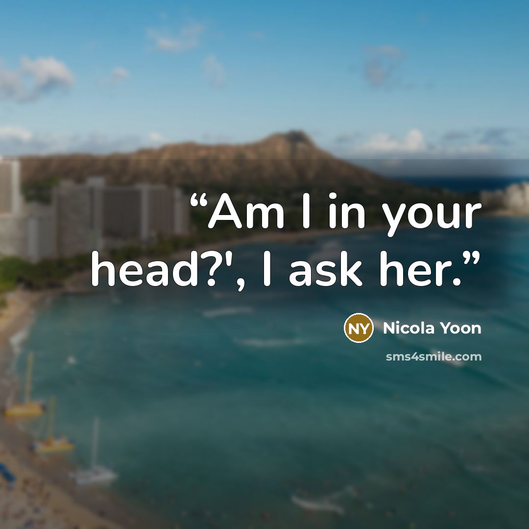 “Am I in your head?', I ask her.” quote by Nicola Yoon