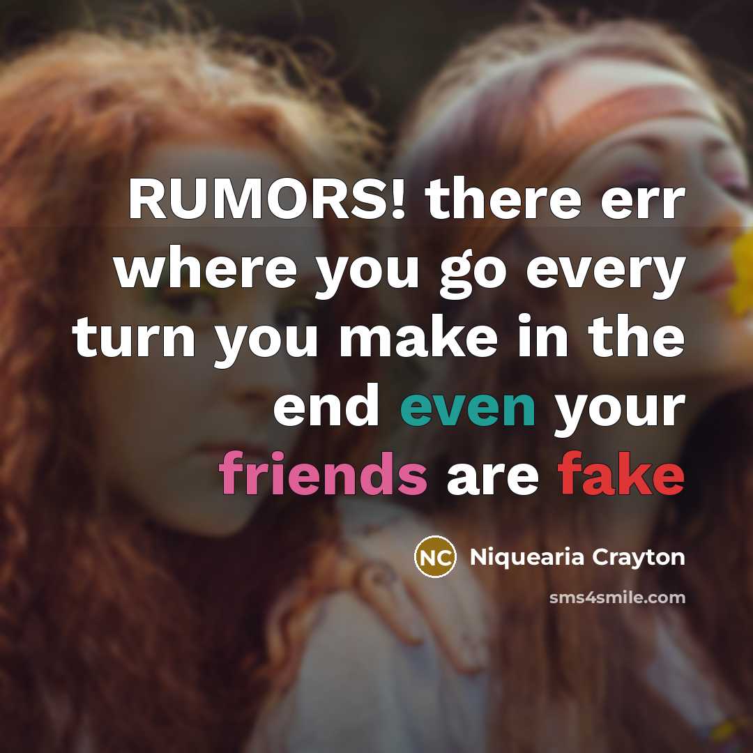 “RUMORS! there err where you go every turn you make in the end even your friends are fake” quote by Niquearia Crayton