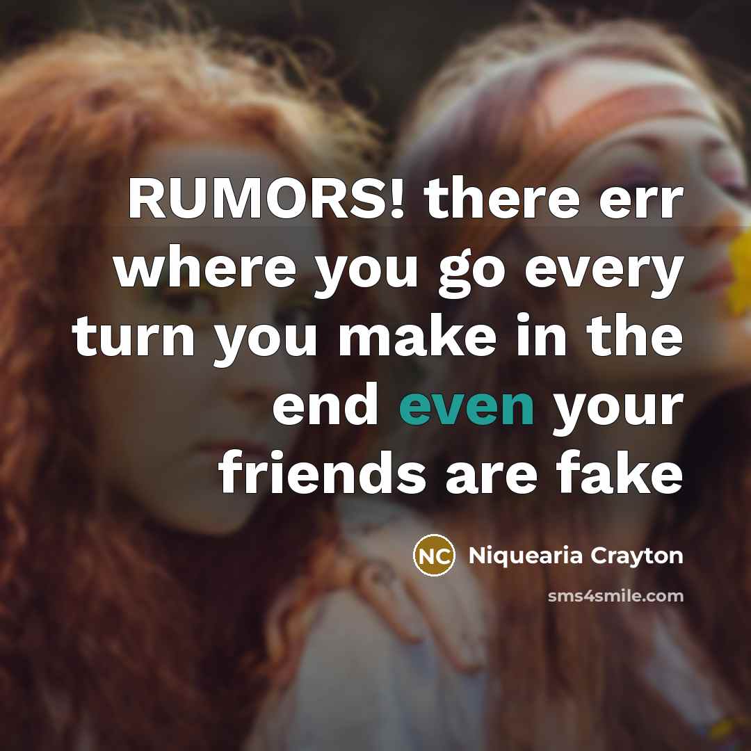 “RUMORS! there err where you go every turn you make in the end even your friends are fake” quote by Niquearia Crayton