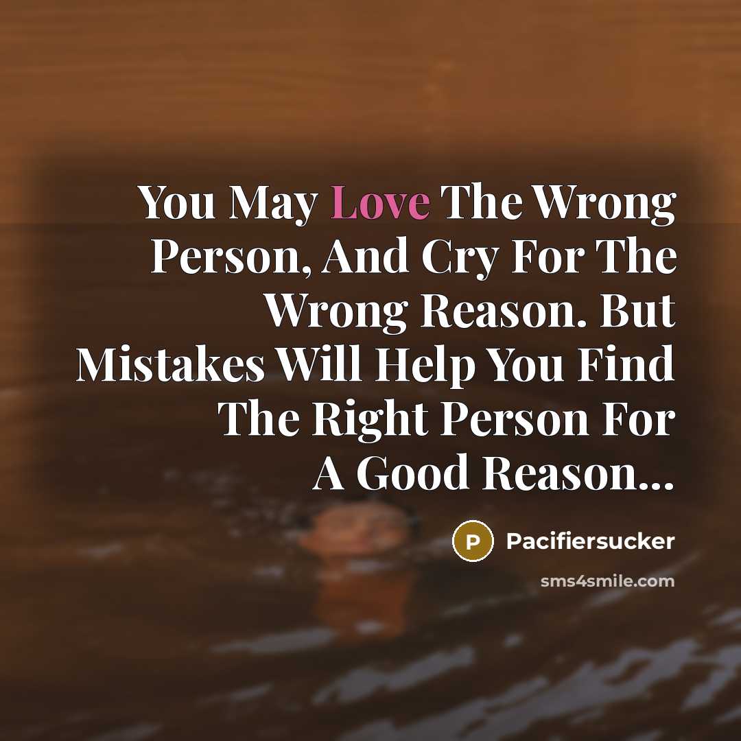 “You May Love The Wrong Person, And Cry For The…” quote by Pacifiersucker
