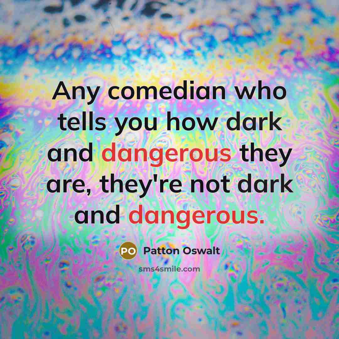 “Any comedian who tells you how dark and dangerous they…” quote by Patton Oswalt
