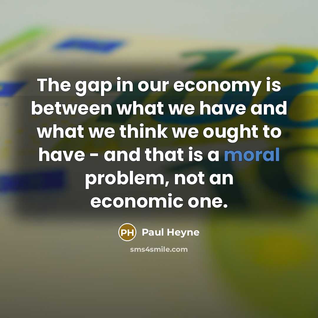 “The gap in our economy is between what we have and what we think we ought to have - and that is a moral problem, not an economic one.” quote by Paul Heyne