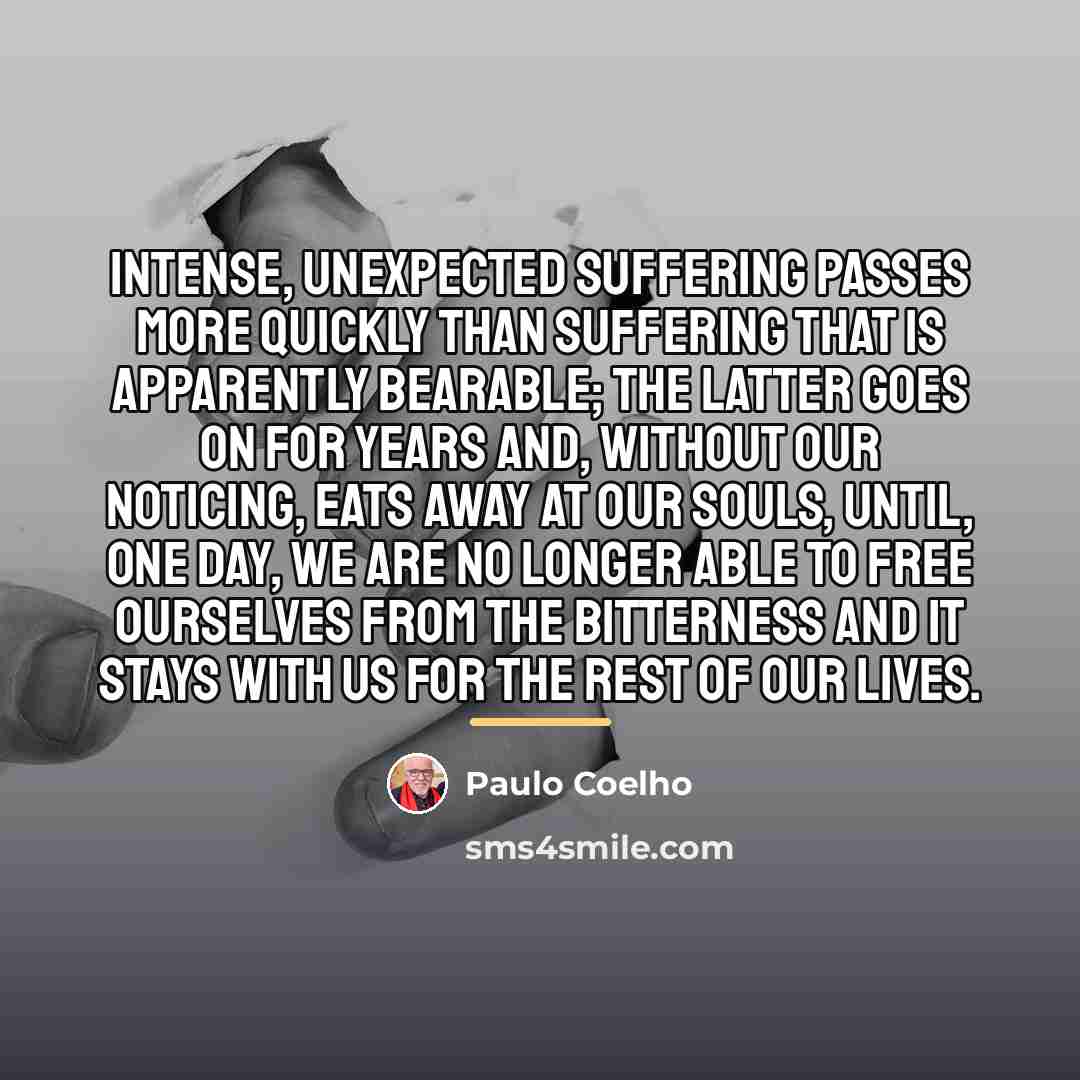 “Intense, unexpected suffering passes more quickly than suffering that is…” quote by Paulo Coelho