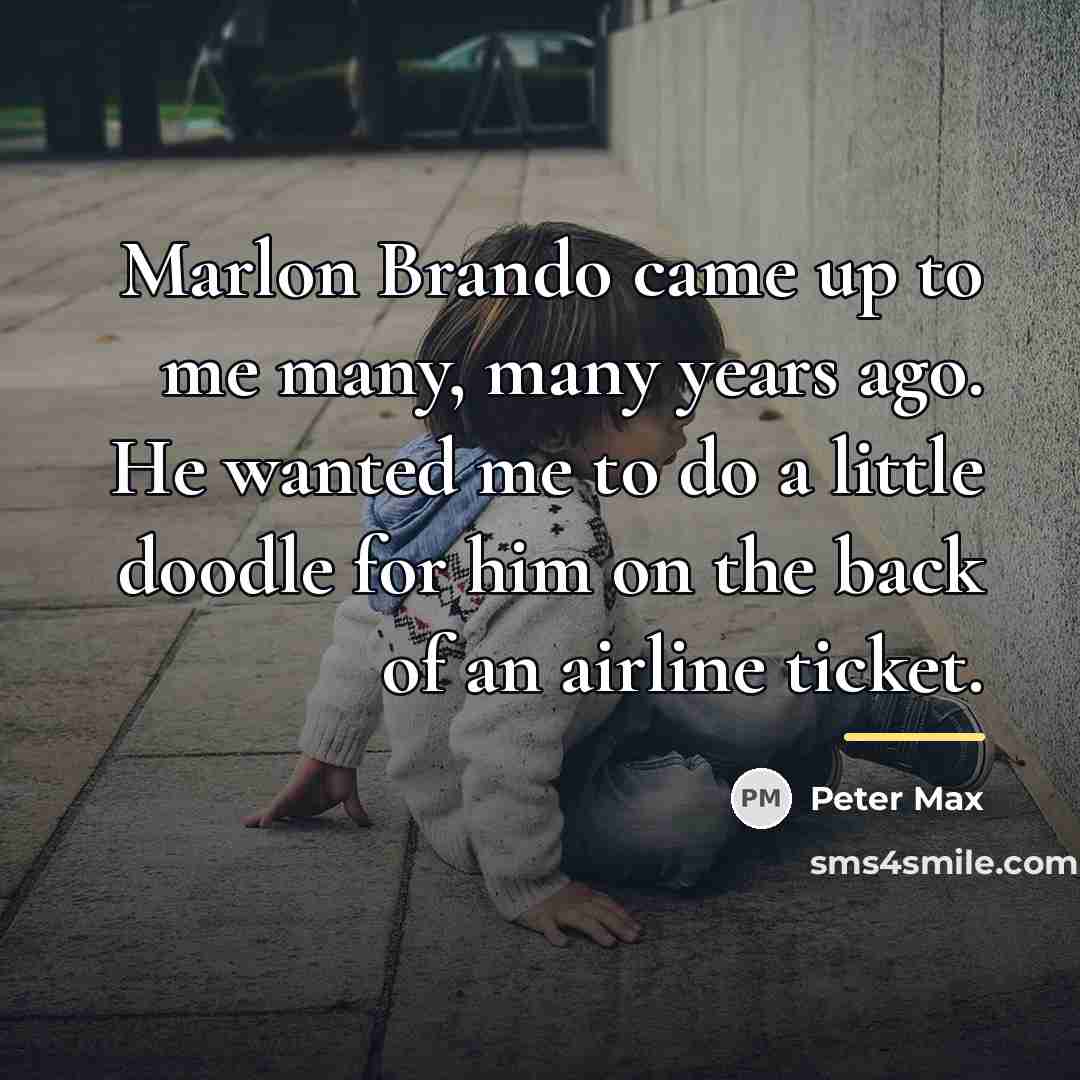 “Marlon Brando came up to me many, many years ago.…” quote by Peter Max