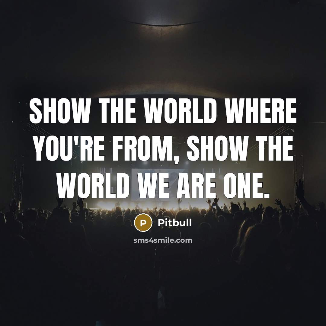 “Show the World where you're from, show the World we…” quote by Pitbull