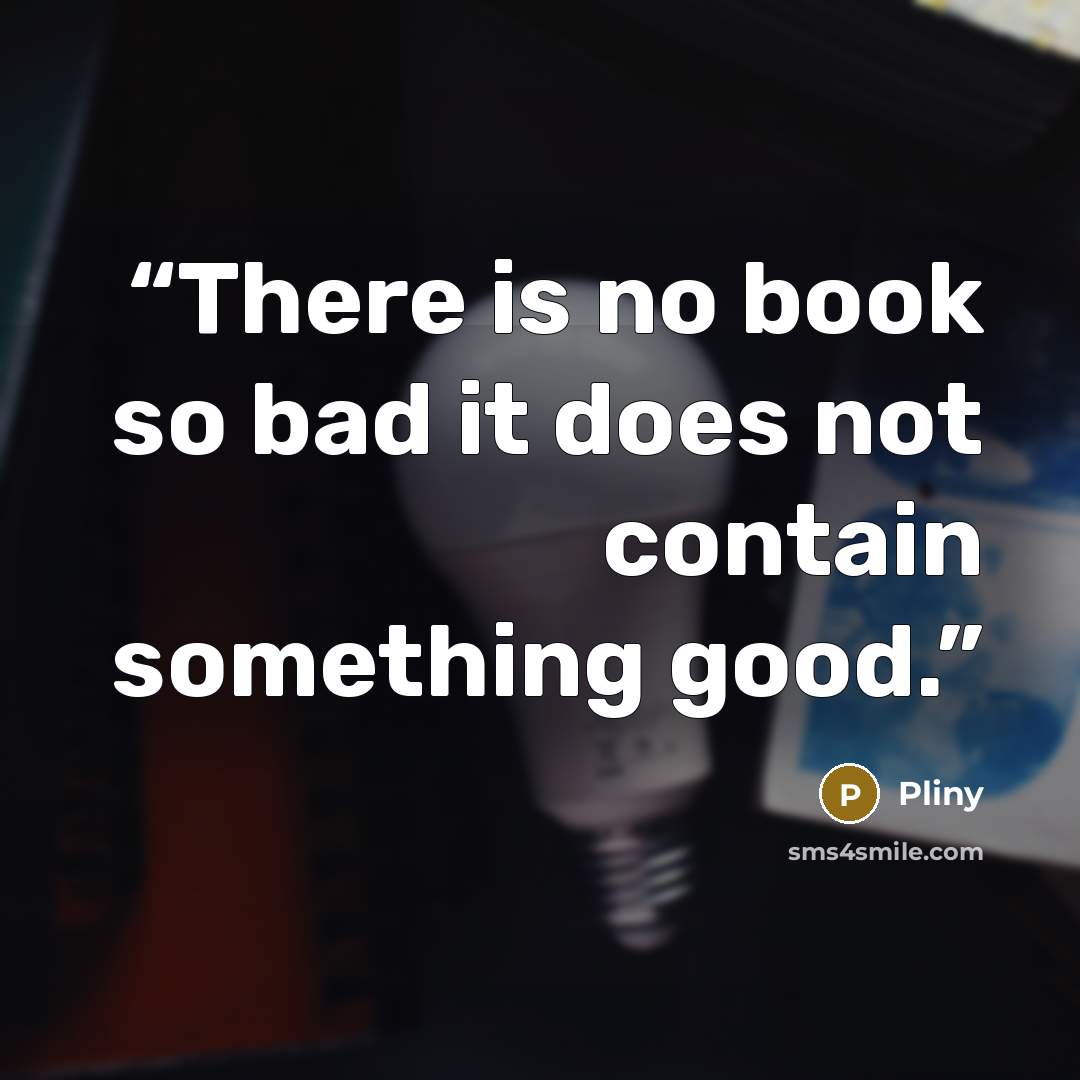 “There is no book so bad it does not contain something good.” quote by Pliny