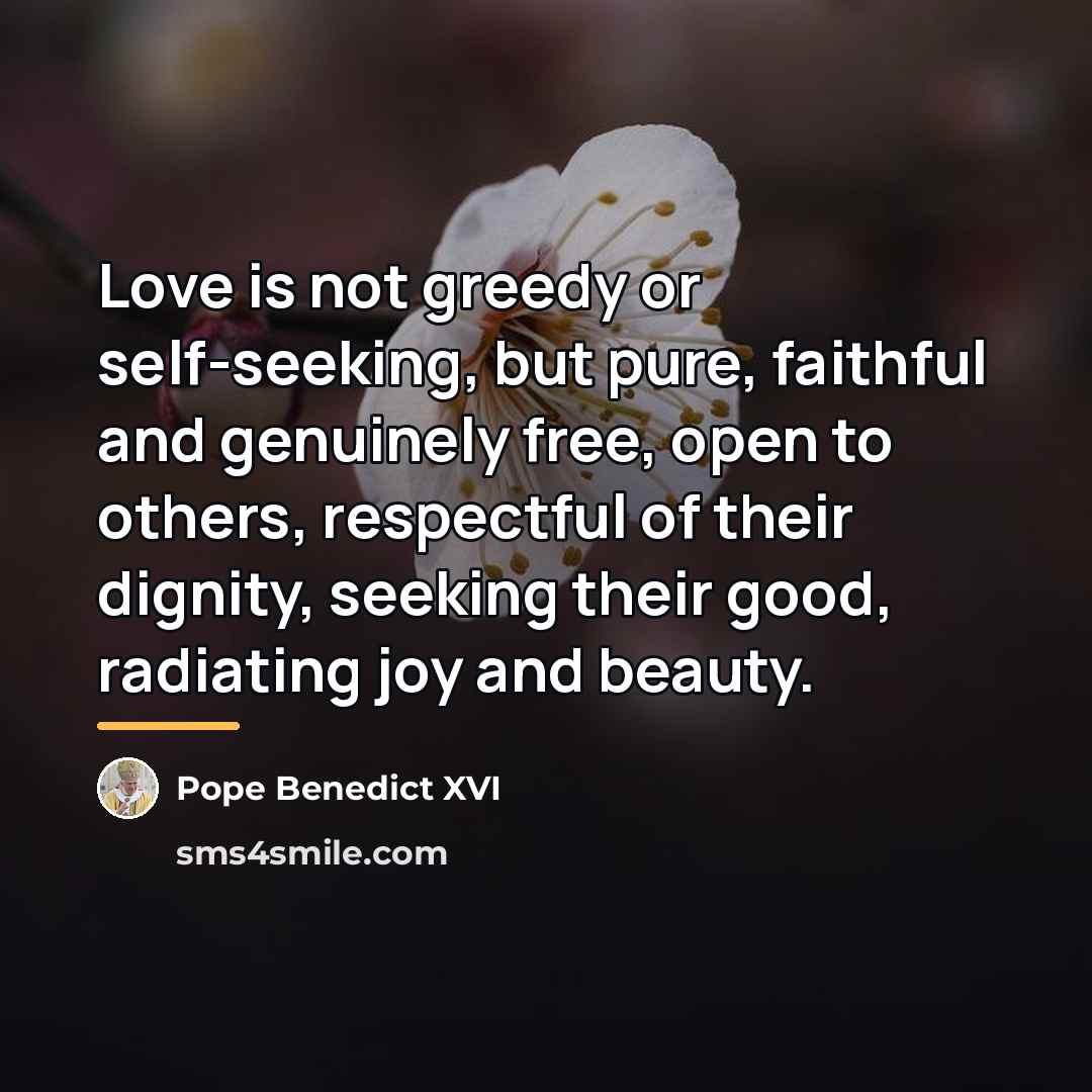 “Love is not greedy or self-seeking, but pure, faithful and…” quote by Pope Benedict XVI