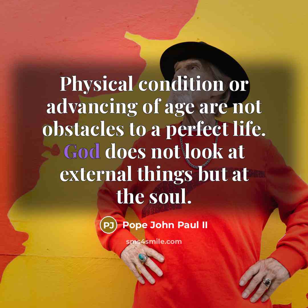 “Physical condition or advancing of age are not obstacles to…” quote by Pope John Paul II