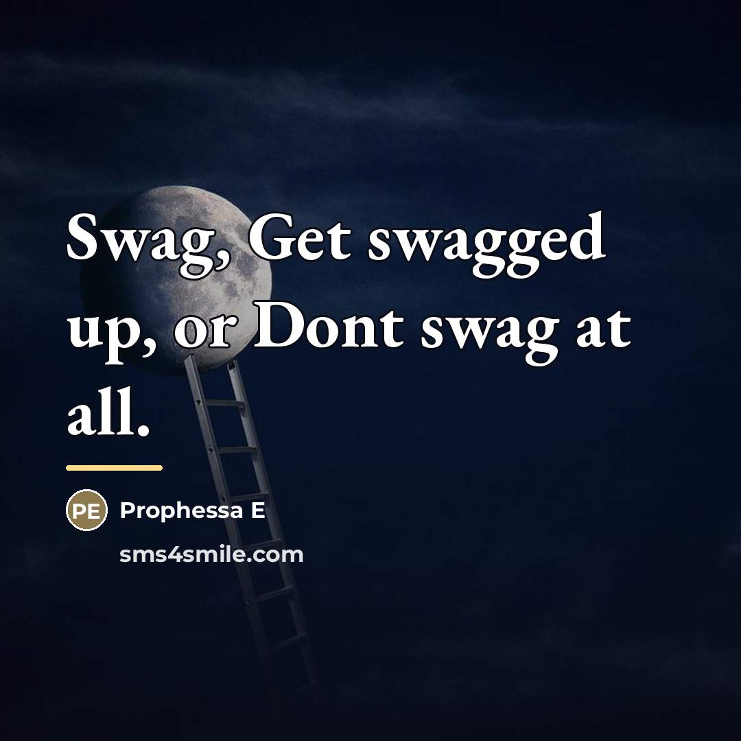 “Swag, Get swagged up, or Dont swag at all.…” quote by Prophessa E