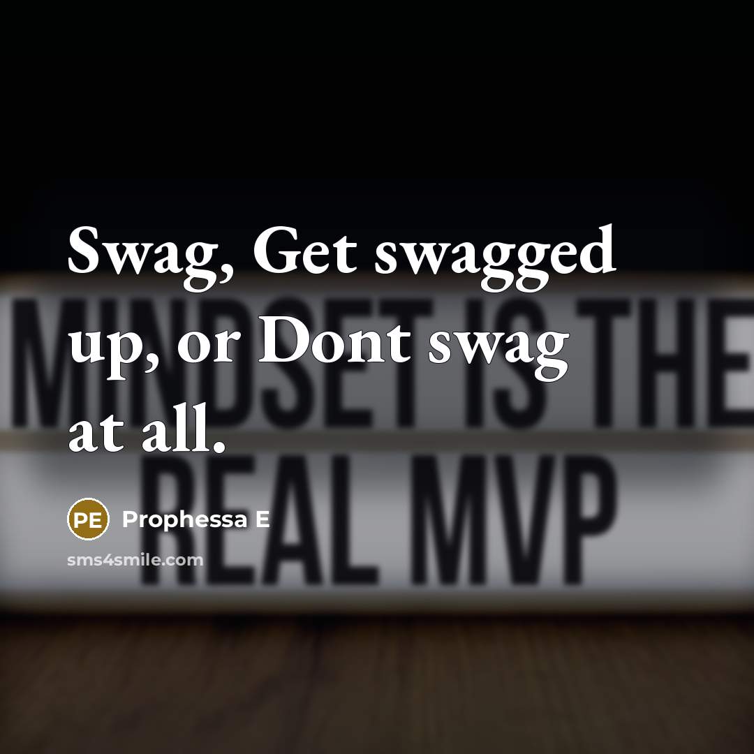 “Swag, Get swagged up, or Dont swag at all.” quote by Prophessa E
