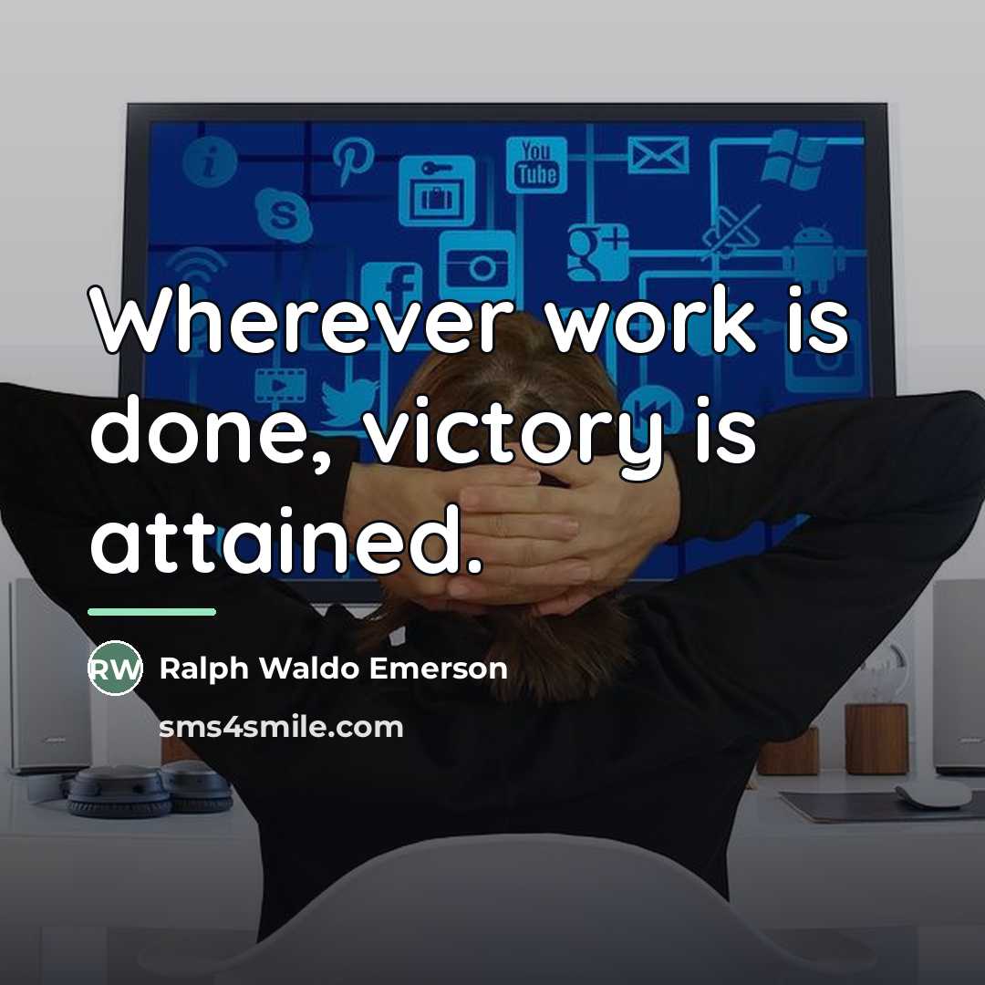 “Wherever work is done, victory is attained.…” quote by Ralph Waldo Emerson