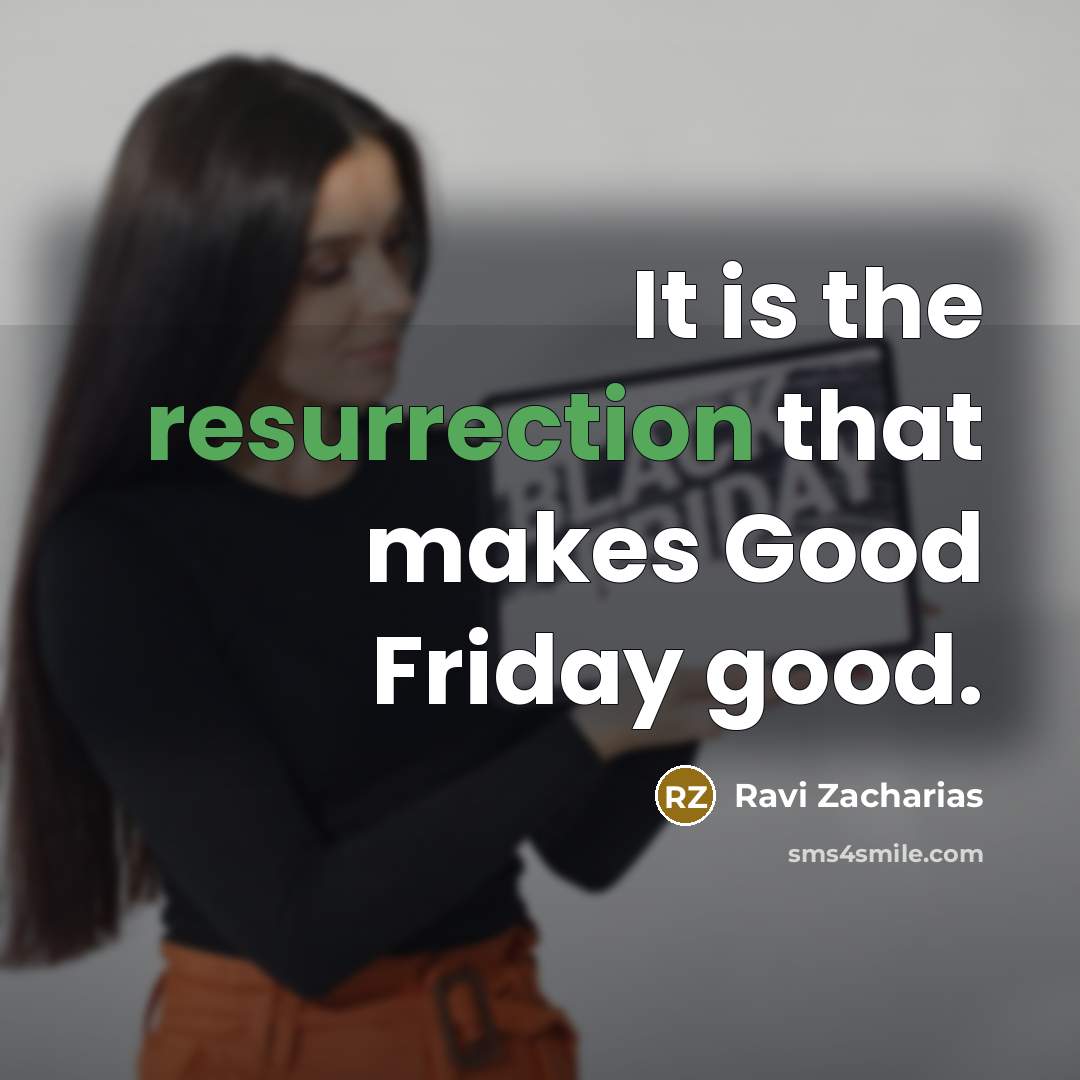 “It is the resurrection that makes Good Friday good.…” quote by Ravi Zacharias