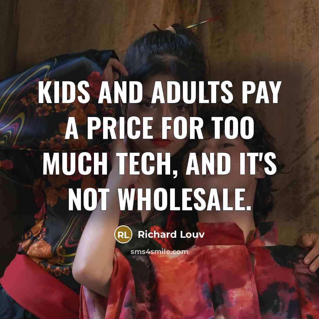 “Kids and adults pay a price for too much tech,…” quote by Richard Louv