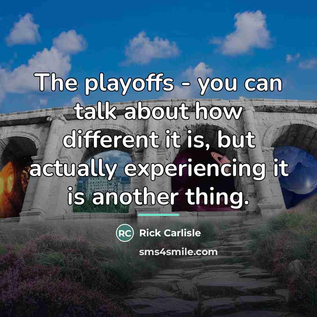 “The playoffs - you can talk about how different it…” quote by Rick Carlisle