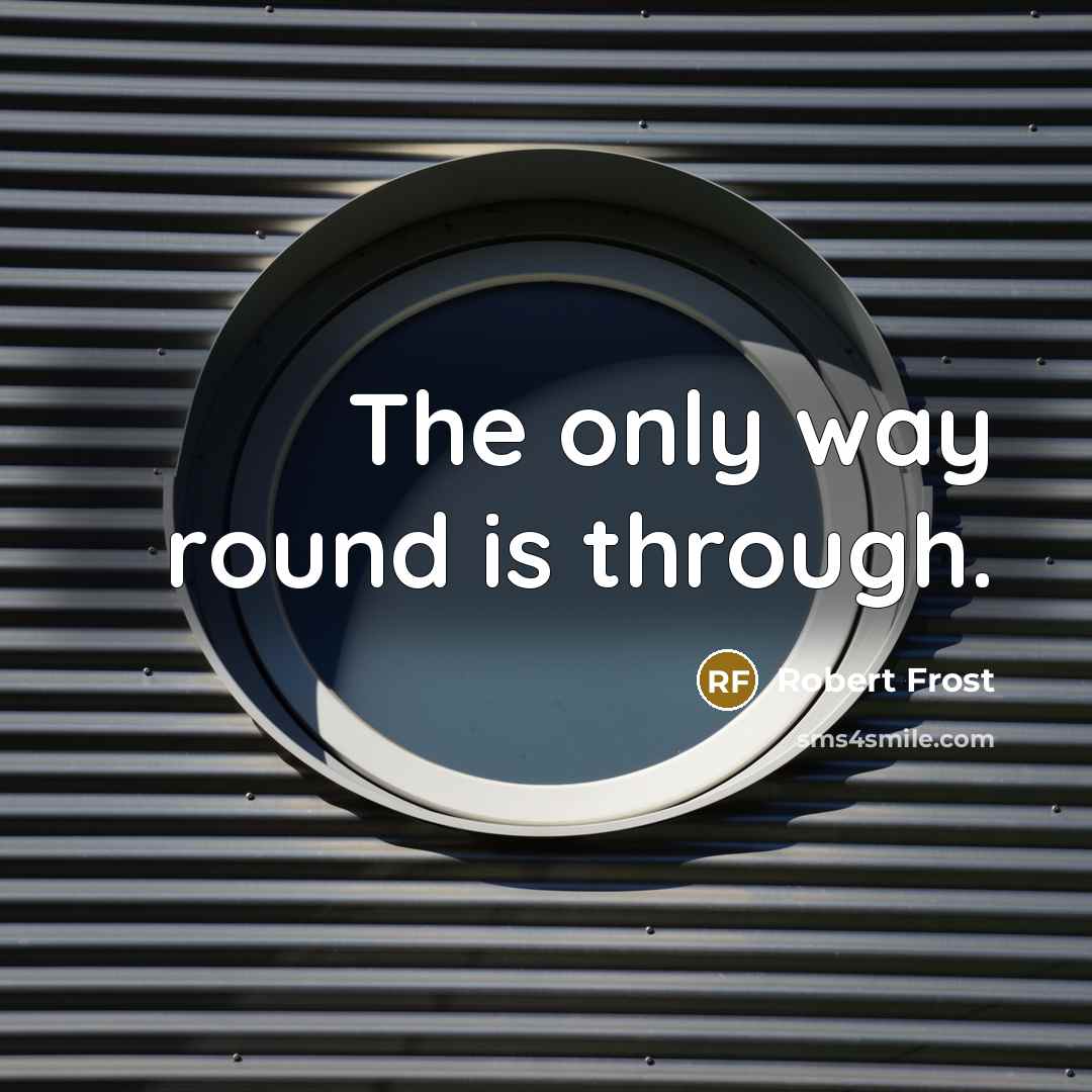 “The only way round is through.…” quote by Robert Frost