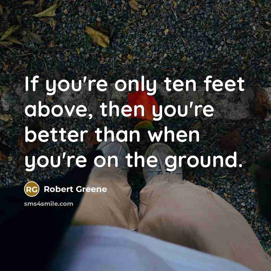 “If you're only ten feet above, then you're better than…” quote by Robert Greene