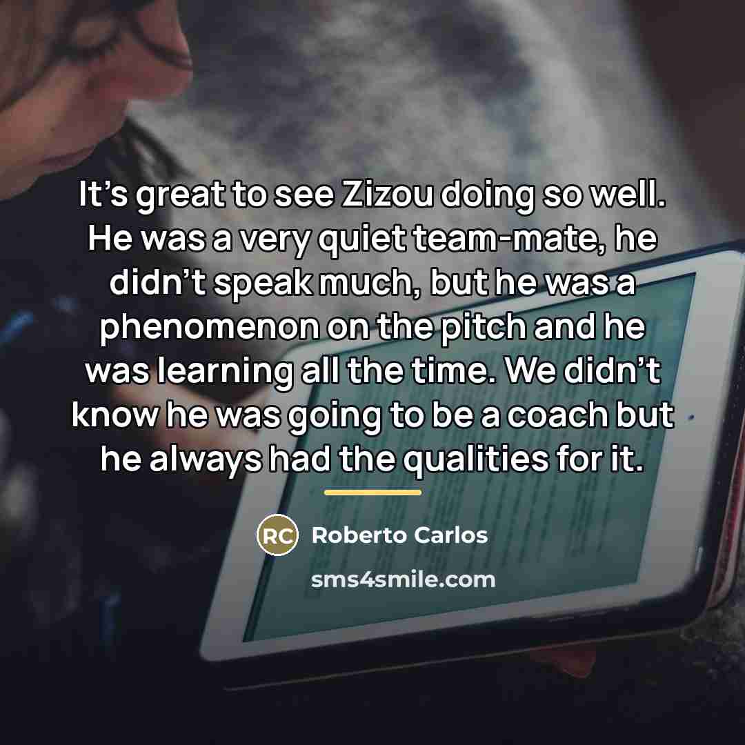 “It's great to see Zizou doing so well. He was…” quote by Roberto Carlos