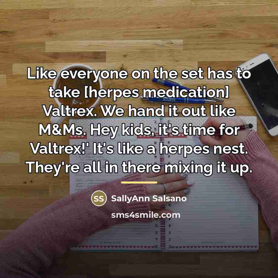 “Like everyone on the set has to take [herpes medication]…” quote by SallyAnn Salsano