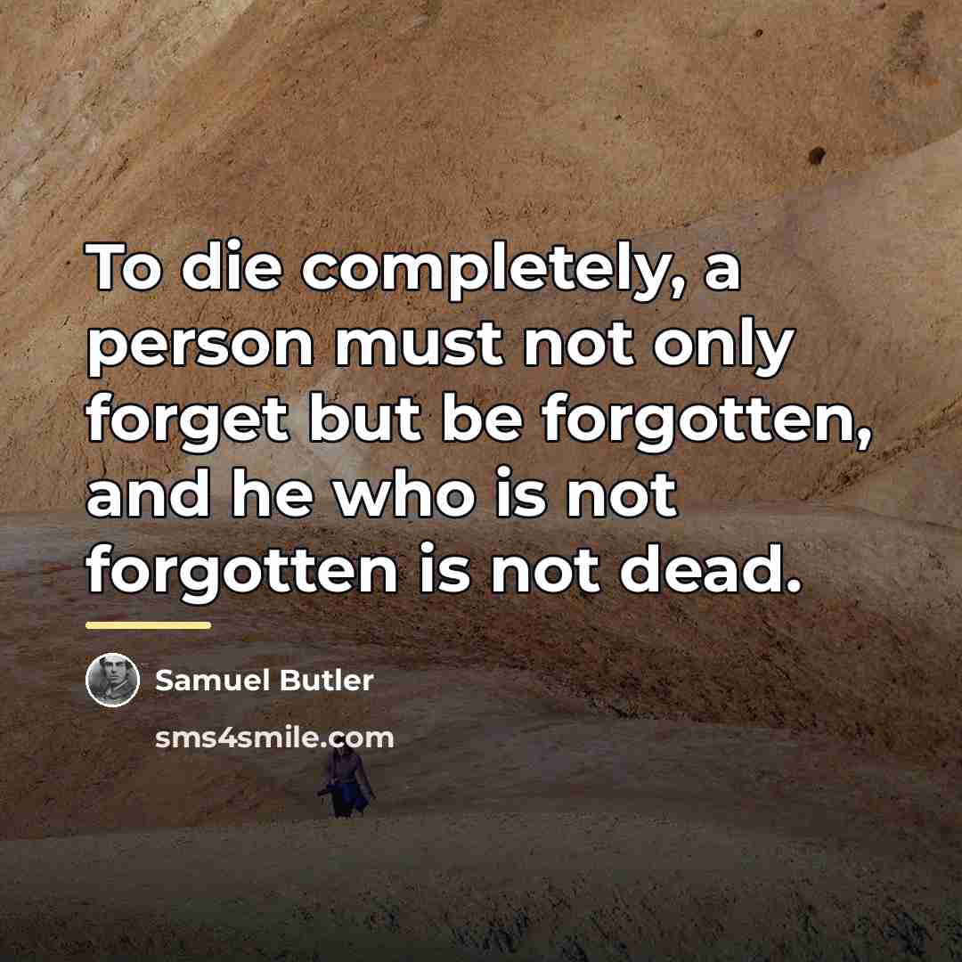 “To die completely, a person must not only forget but…” quote by Samuel Butler