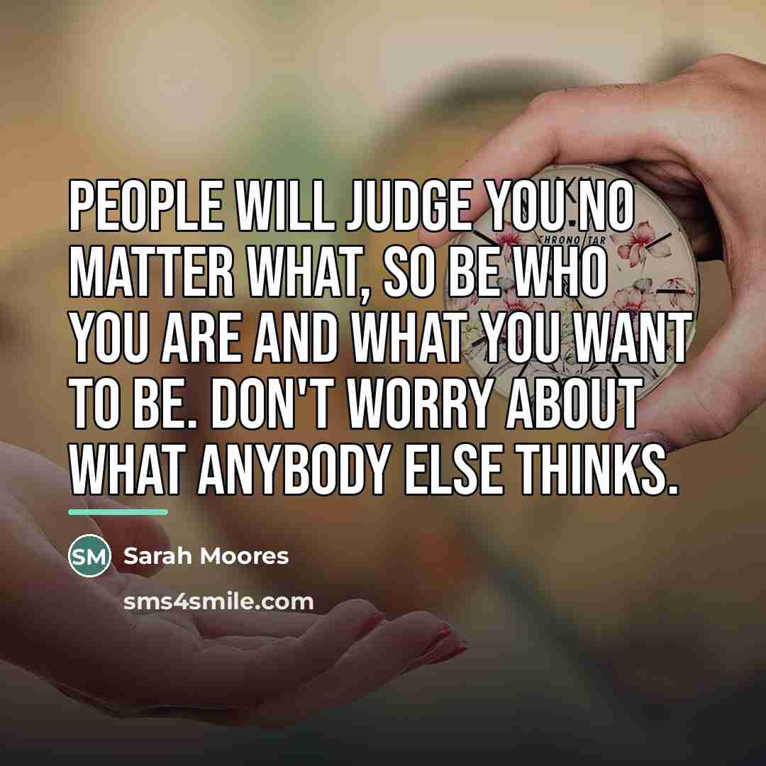 “People will judge you no matter what, so be who…” quote by Sarah Moores