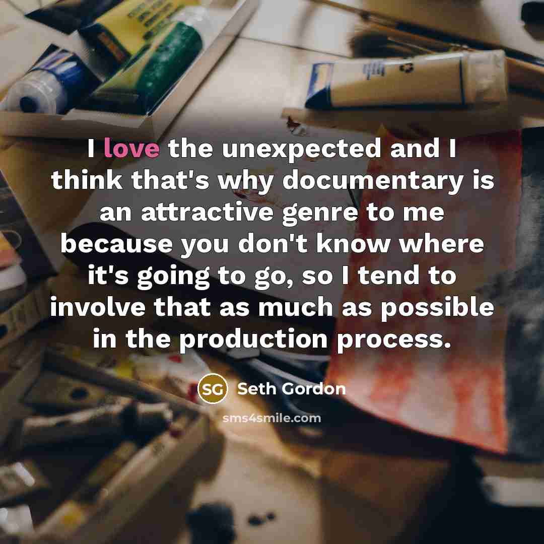 “I love the unexpected and I think that's why documentary…” quote by Seth Gordon