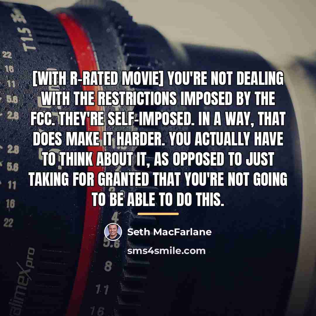 “[With R-rated movie] you're not dealing with the restrictions imposed…” quote by Seth MacFarlane