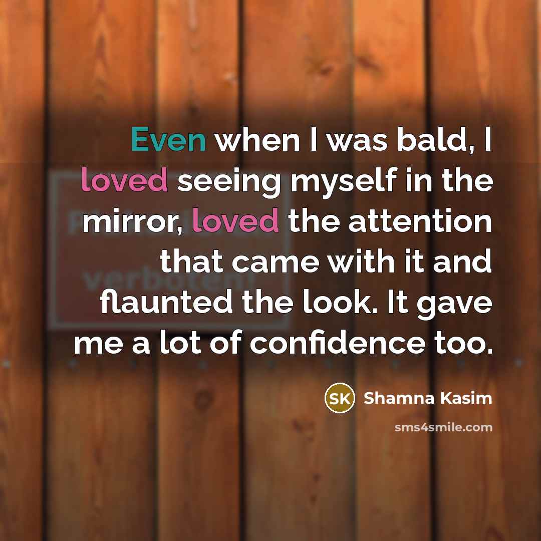 “Even when I was bald, I loved seeing myself in…” quote by Shamna Kasim