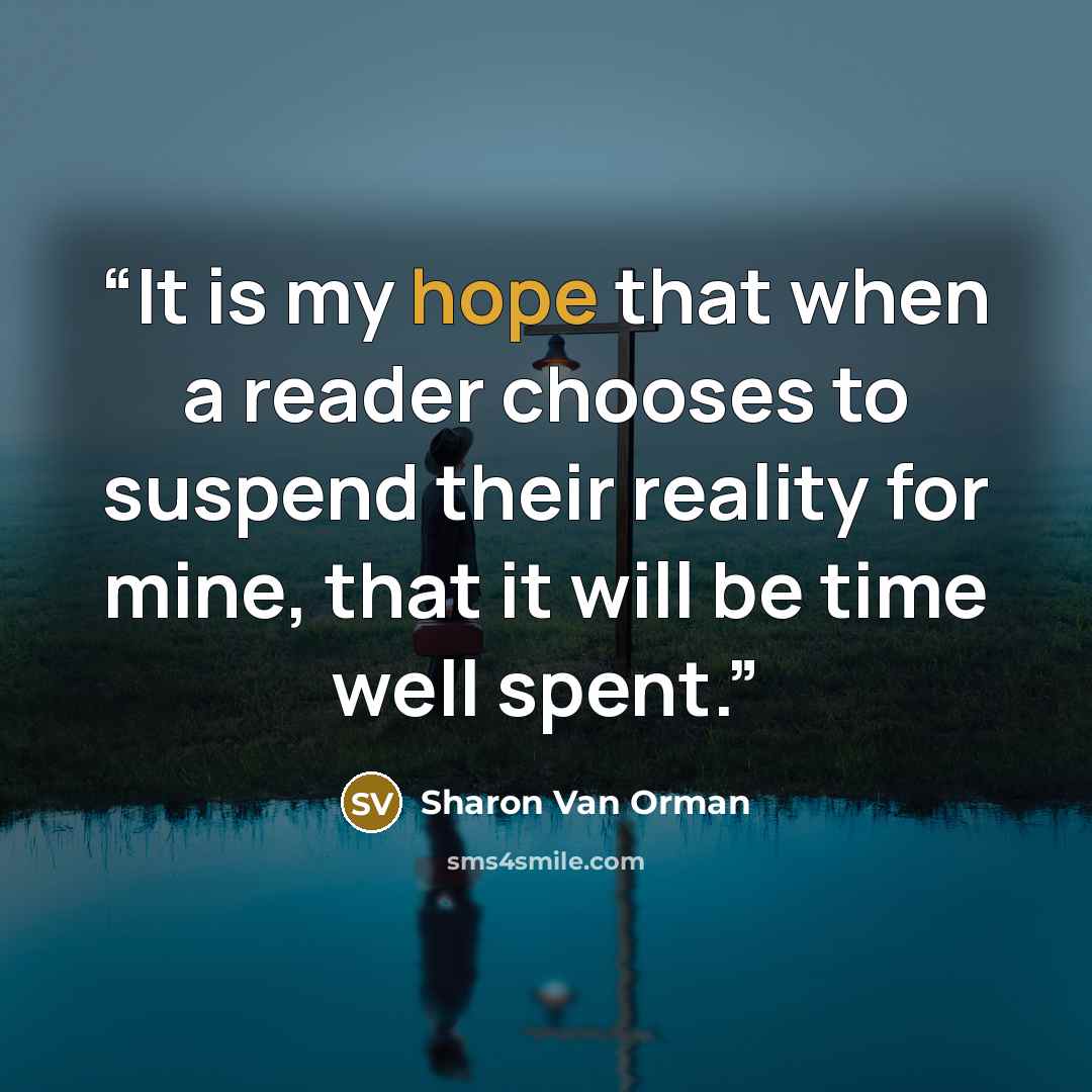 “It is my hope that when a reader chooses to suspend their reality for mine, that it will be time well spent.” quote by Sharon Van Orman