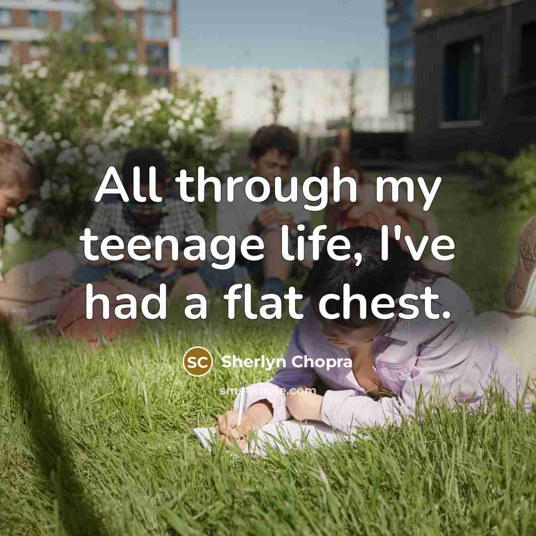 “All through my teenage life, I've had a flat chest.…” quote by Sherlyn Chopra