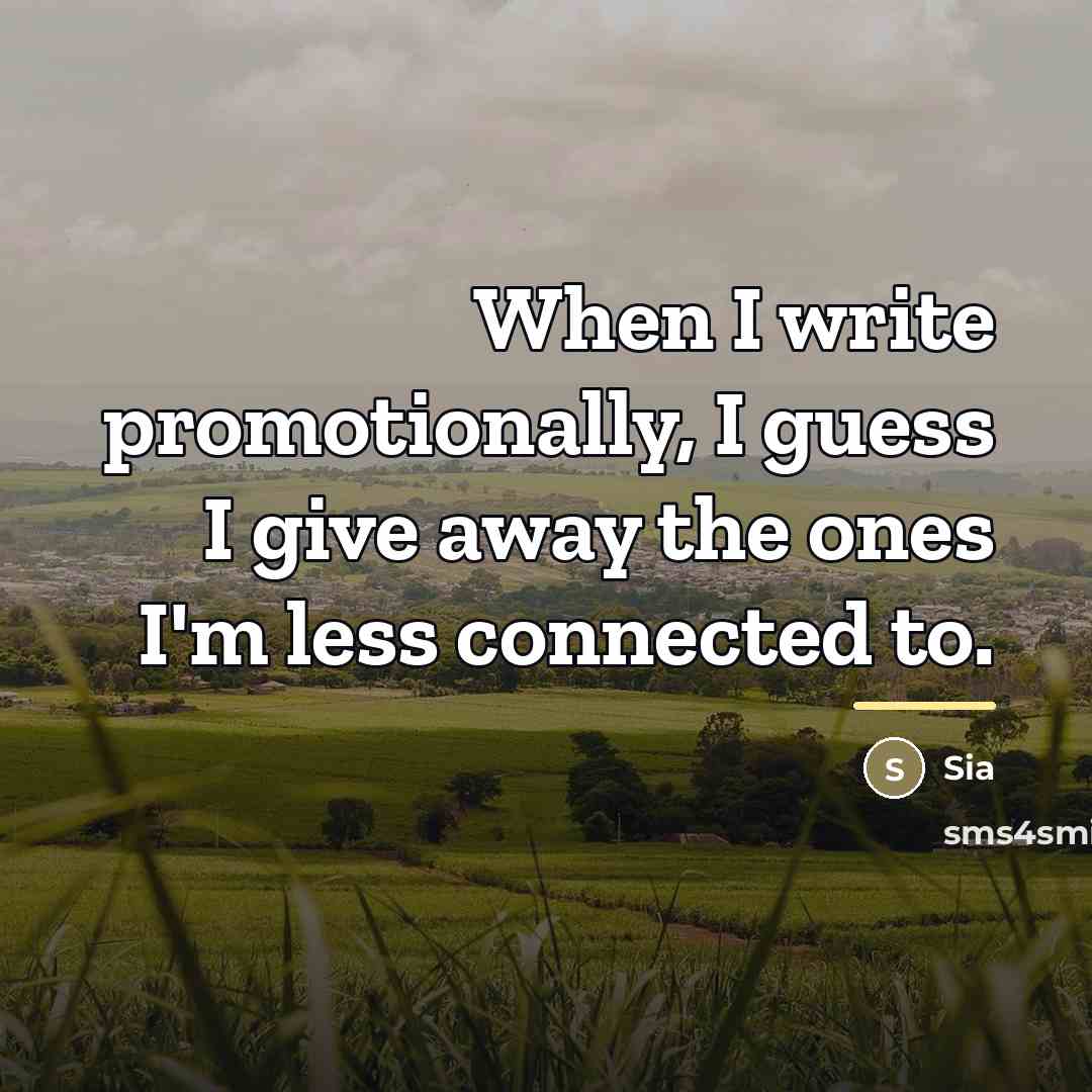 “When I write promotionally, I guess I give away the…” quote by Sia